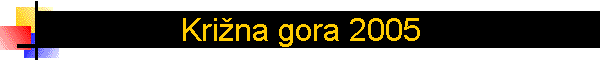 Kri�na gora 2005