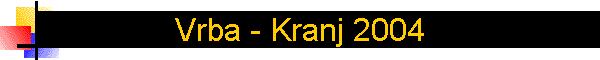 Vrba - Kranj 2004